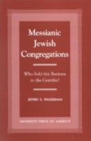 Messianic Jewish Congregations: Who Sold This Business to the Gentiles? 0761816860 Book Cover