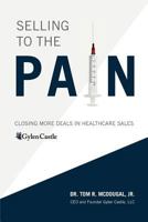 Selling to the Pain: Closing More Deals in Healthcare Sales 153337841X Book Cover