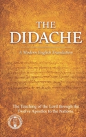 The Didache Modern English Translation: The Teaching of the Lord through the Twelve Apostles to the Nations (Modern Edition of the Writings of the Pre-Nicene Church Fathers) B0GTFKCFGK Book Cover