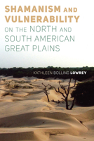 Shamanism and Vulnerability on the North and South American Great Plains 1646420357 Book Cover