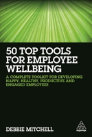 50 Top Tools for Employee Wellbeing: A Complete Toolkit for Developing Happy, Healthy, Productive and Engaged Employees 0749482184 Book Cover