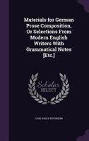 Materials for German Prose Composition, Or, Selections from Modern English Writers, with Grammatical Notes, Idiomatic Renderings of Difficult Passages, and a General Introduction 1356927211 Book Cover