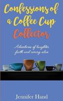 Confessions of a Coffee Cup Collector: Adventures of Laughter, Faith and Coming Alive 1975871502 Book Cover