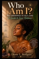 Who Am I? Self-Awareness as Self-Care: A Guide to Inner Balance: Discover Your True Self, Break Emotional Patterns, and Create Balance Through Mindfulness, Journaling, and Holistic Self-Care B0GZKD1JXQ Book Cover