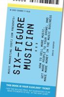 Six-Figure Musician - How to Sell More Music, Get More People to Your Shows, and Make More Money in the Music Business (Music Marketing [dot] com Presents): 1 1608423344 Book Cover