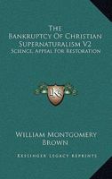 The Bankruptcy Of Christian Supernaturalism V2: Science, Appeal For Restoration 1163182303 Book Cover