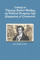 Letters to Mr. Malthus on Several Subjects of Political Economy and on the cause of the stagnation of Commerce... 1104248778 Book Cover