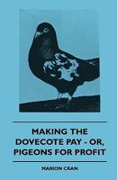 Making the Dovecote Pay - Or, Pigeons for Profit 1445504650 Book Cover