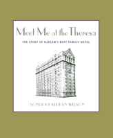 Meet Me at the Theresa: The Story of Harlem's Most Famous Hotel 145164616X Book Cover