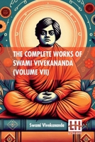 The Complete Works Of Swami Vivekananda (Volume VII): In Nine Volumes, Vol. VII. 9361385992 Book Cover