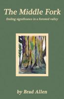 The Middle Fork: Finding Significance in a Forested Valley 0741458187 Book Cover