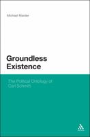 Groundless Existence: The Political Ontology of Carl Schmitt 1441180001 Book Cover