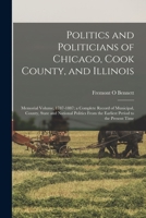 Politics and Politicians of Chicago, Cook County, and Illinois: Memorial Volume, 1787-1887... 1018850023 Book Cover