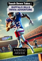 Touchdown Tales: Buffalo Bills Trivia Adventure B0CVKBSD5W Book Cover