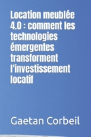 Location meublée 4.0 : comment les technologies émergentes transforment l'investissement locatif B0BXNCHN29 Book Cover