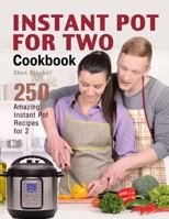Instant Pot for Two Cookbook: 250 Amazing Instant Pot Recipes for 2 1976589797 Book Cover