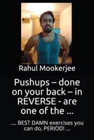 Pushups – done on your back – in REVERSE - are one of the ...: …. BEST DAMN exercises you can do, PERIOD! … 1549902806 Book Cover