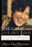 She Came to Live Out Loud: An Inspiring Family Journey Through Illness, Loss, and Grief 0684822644 Book Cover