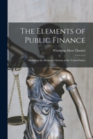 The Elements of Public Finance: Including the Monetary System of the United States 1017306044 Book Cover