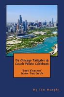 Da Chicago Tailgater and Couch Potato Cookbook : Snot Knockin' Game Day Grub 1975851986 Book Cover