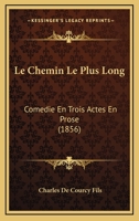 Le Chemin Le Plus Long: Comedie En Trois Actes En Prose (1856) 1147327130 Book Cover