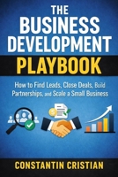 The Business Development Playbook : How to Find Leads, Close Deals, Build Partnerships, and Scale a Small Business B0GH275D9P Book Cover