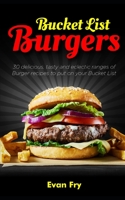 Bucket List Burgers: 30 Delicious, Tasty and Eclectic ranges of Burger recipes to put on your Bucket List B08YFC7Z71 Book Cover