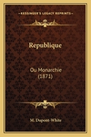 Republique: Ou Monarchie (1871) 1160237077 Book Cover