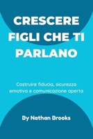Crescere figli che ti parlano: Una guida pratica per i genitori su come costruire fiducia duratura, sicurezza emotiva e comunicazione aperta fin dalla prima infanzia (Italian Edition) B0H1ZCMYFC Book Cover