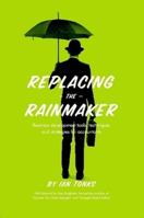 Replacing the Rainmaker: Business Development Tools, Techniques and Strategies for Accountants 1483425150 Book Cover