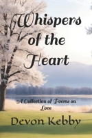 Whispers of the Heart: A Collection of Poems on Love B0FFN7PV4Q Book Cover