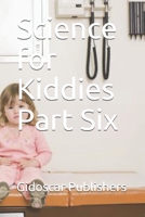 Science for Kiddies Part Six B093WMPMQQ Book Cover