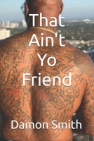 That Ain't Yo Friend B0H14V1M3N Book Cover