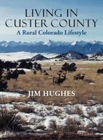 Living in Custer County: A Rural Colorado Lifestyle 1458200558 Book Cover