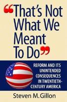 That's Not What We Meant to Do: Reform and Its Unintended Consequences in the Twentieth Century 0393978664 Book Cover