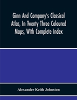 Ginn and Company's Classical Atlas, in Twenty Three Coloured Maps, With Complete Index 101826986X Book Cover