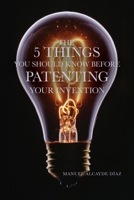 THE 5 THINGS YOU SHOULD KNOW BEFORE PATENTING YOUR INVENTION B0CH2FLV7D Book Cover