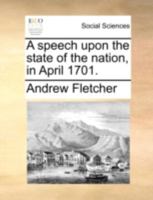 A speech upon the state of the nation, in April 1701. 1170511686 Book Cover