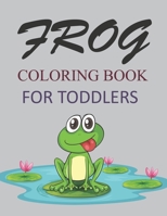 Frog Coloring Book For Toddlers: Cute Frog Coloring Book B0BJX3H47F Book Cover