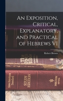 An Exposition, Critical, Explanatory, and Practical of Hebrews VI 1018929304 Book Cover