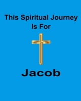 This Spiritual Journey Is For Jacob: Your personal notebook to help with your spiritual journey 1688421807 Book Cover