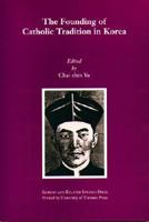 The Founding of Catholic Tradition in Korea (Studies in Korean Religions and Culture, 7) 0895818922 Book Cover