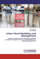 Urban Flood Modeling and Management: Utilization of Storm Water Management Model potential to mitigate the risk of Urban Flooding in a densely populated area 6202531762 Book Cover