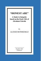 "Honest Abe"; a Study in Integrity Based on the Early Life of Abraham Lincoln; Volume 1 1523396741 Book Cover