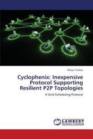 Cyclophenix: Inexpensive Protocol Supporting Resilient P2P Topologies: A Grid Scheduling Protocol 365937802X Book Cover