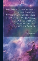 The Twentieth Century Atlas of Popular Astronomy Comprising in Twenty-two Plates a Complete Series of Illustrations of the Heavenly Bodies 1020034386 Book Cover