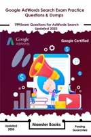 Google AdWords Search Exam Practice Questions & Dumps: 199 Exam Questions for AdWords Search Updated 2020 B084QLBPKX Book Cover