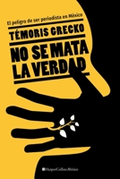 No se mata la verdad: El peligro de ser periodista en México 1400244625 Book Cover