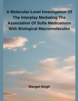 A Molecular-Level Investigation Of The Interplay Mediating The Association Of Sulfa Medications With Biological Macromolecules B0F2MC8PL7 Book Cover