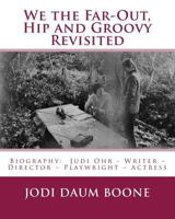 We the Far-Out, Hip and Groovy Revisited: Biography: Judi Ohr - Writer – Director – Playwright – Actress 1975901789 Book Cover